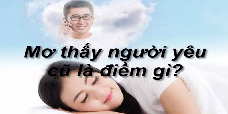 Mơ Thấy Người Yêu Cũ Nên Đánh Con Số Nào Đẹp - Dễ Trúng